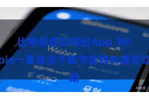 比特派虚拟钱包App Bitpie一直专注于数字金钱料理劳动