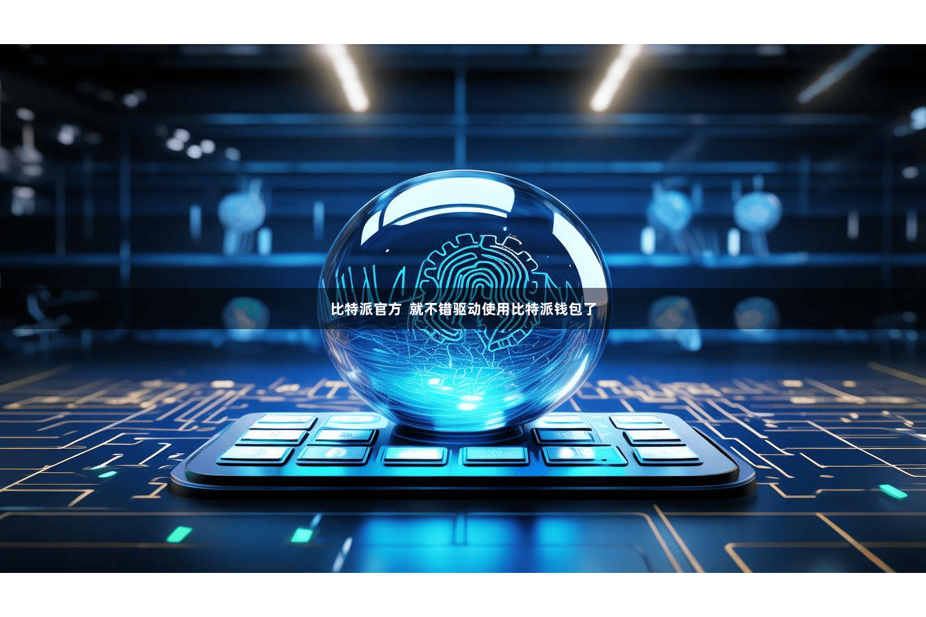 比特派官方 就不错驱动使用比特派钱包了