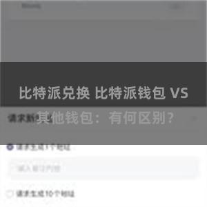 比特派兑换 比特派钱包 VS 其他钱包：有何区别？