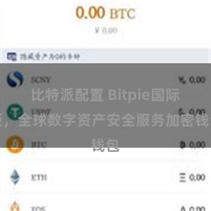 比特派配置 Bitpie国际版，全球数字资产安全服务加密钱包