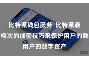 比特派钱包服务  比特派袭取了多档次的加密技巧来保护用户的数字资产
