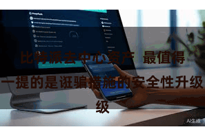 比特派去中心资产 最值得一提的是诳骗措施的安全性升级