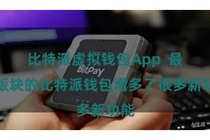 比特派虚拟钱包App  最新版块的比特派钱包增多了很多新功能